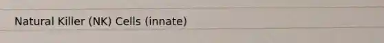 Natural Killer (NK) Cells (innate)