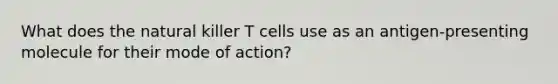 What does the natural killer T cells use as an antigen-presenting molecule for their mode of action?