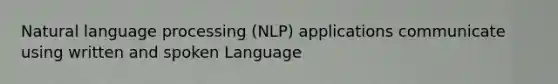 Natural language processing (NLP) applications communicate using written and spoken Language