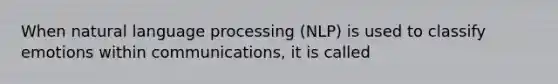 When natural language processing (NLP) is used to classify emotions within communications, it is called