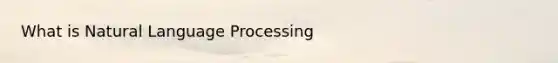 What is Natural Language Processing