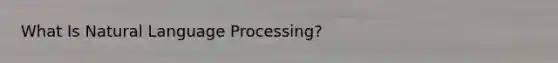 What Is Natural Language Processing?