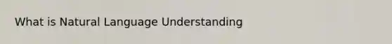 What is Natural Language Understanding