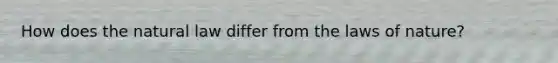 How does the natural law differ from the laws of nature?