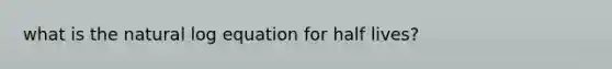 what is the natural log equation for half lives?