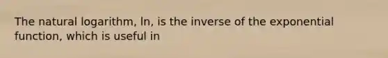 The natural logarithm, ln, is the inverse of the exponential function, which is useful in