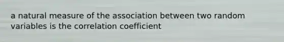 a natural measure of the association between two random variables is the correlation coefficient