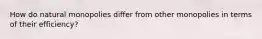 How do natural monopolies differ from other monopolies in terms of their efficiency?