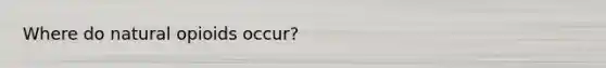 Where do natural opioids occur?