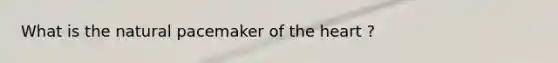 What is the natural pacemaker of the heart ?