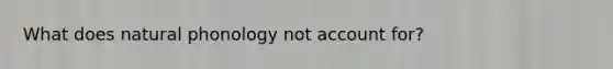 What does natural phonology not account for?