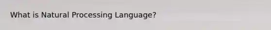 What is Natural Processing Language?