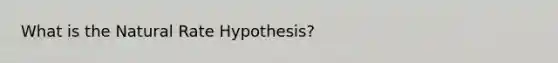 What is the Natural Rate Hypothesis?