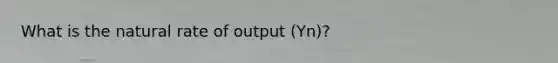 What is the natural rate of output (Yn)?