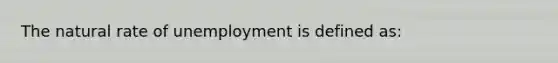 The natural rate of unemployment is defined as: