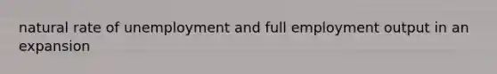 natural rate of unemployment and full employment output in an expansion