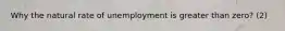 Why the natural rate of unemployment is greater than zero? (2)