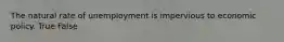 The natural rate of unemployment is impervious to economic policy. True False