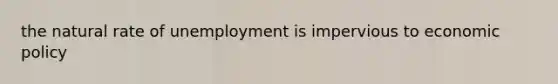 the natural rate of unemployment is impervious to economic policy