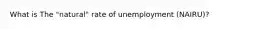 What is The "natural" rate of unemployment (NAIRU)?