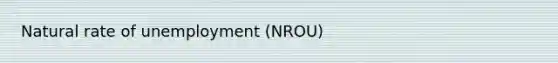 Natural rate of unemployment (NROU)