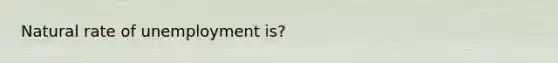 Natural rate of unemployment is?