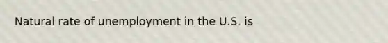 Natural rate of unemployment in the U.S. is