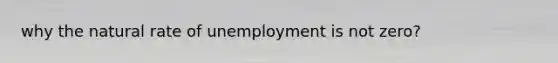 why the natural rate of unemployment is not zero?