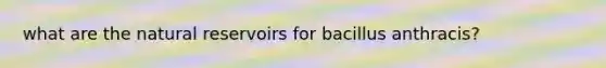 what are the natural reservoirs for bacillus anthracis?