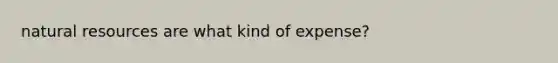 natural resources are what kind of expense?