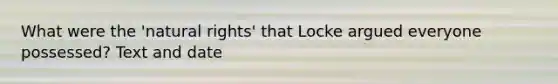 What were the 'natural rights' that Locke argued everyone possessed? Text and date