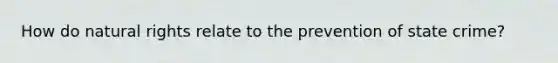 How do natural rights relate to the prevention of state crime?