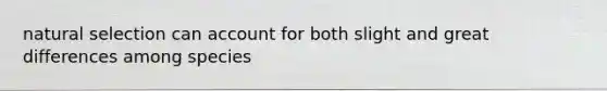 natural selection can account for both slight and great differences among species