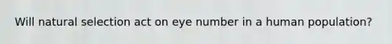 Will natural selection act on eye number in a human population?