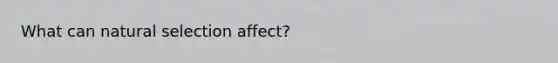 What can natural selection affect?