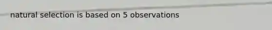 natural selection is based on 5 observations