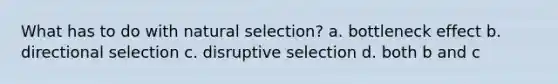 What has to do with natural selection? a. bottleneck effect b. directional selection c. disruptive selection d. both b and c