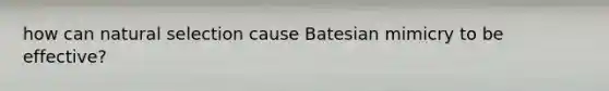 how can natural selection cause Batesian mimicry to be effective?
