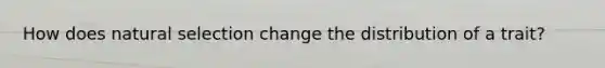 How does natural selection change the distribution of a trait?