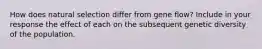 How does natural selection differ from gene flow? Include in your response the effect of each on the subsequent genetic diversity of the population.