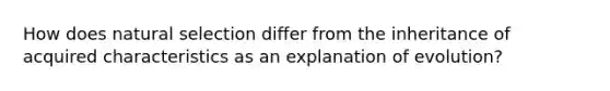 How does natural selection differ from the inheritance of acquired characteristics as an explanation of evolution?