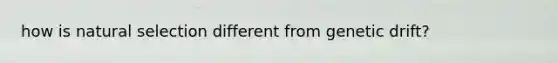 how is natural selection different from genetic drift?
