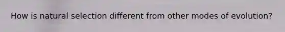 How is natural selection different from other modes of evolution?