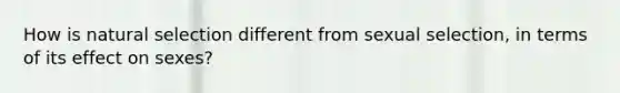How is natural selection different from sexual selection, in terms of its effect on sexes?