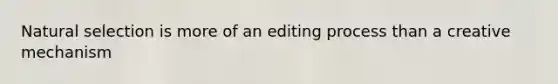 Natural selection is more of an editing process than a creative mechanism