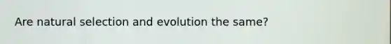 Are natural selection and evolution the same?