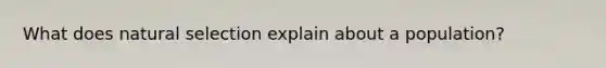 What does natural selection explain about a population?