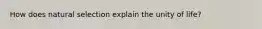 How does natural selection explain the unity of life?