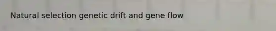 Natural selection genetic drift and gene flow