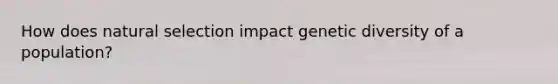 How does natural selection impact genetic diversity of a population?